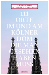 111 Orte im und am K&ouml;lner Dom, die man gesehen haben muss - Petra Sophia Zimmermann, Klaus Hardering