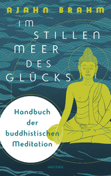 Im stillen Meer des Gl&uuml;cks - Handbuch der buddhistischen Meditation - Ajahn Brahm