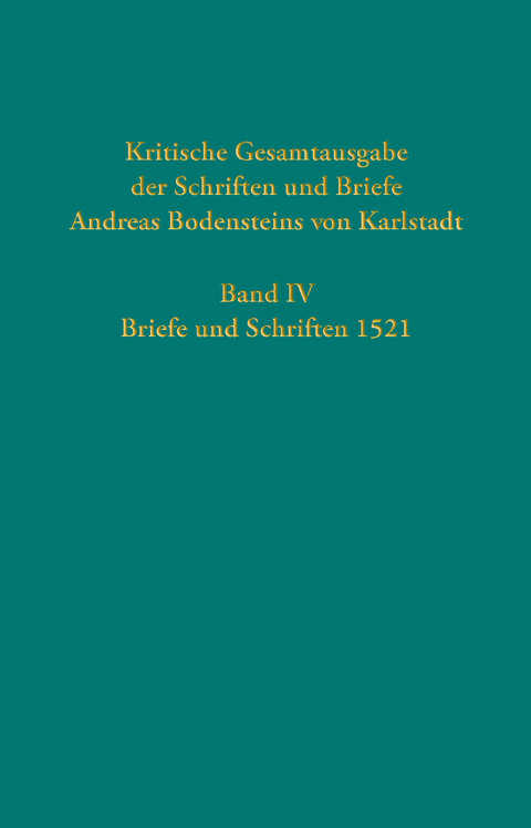 Kritische Gesamtausgabe der Schriften und Briefe Andreas Bodensteins von Karlstadt - 