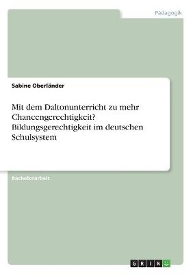 Mit dem Daltonunterricht zu mehr Chancengerechtigkeit? Bildungsgerechtigkeit im deutschen Schulsystem - Sabine Oberl&Atilde;&curren;nder