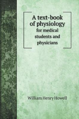 A text-book of physiology - William Henry Howell
