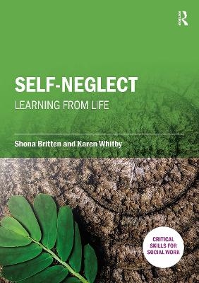 Self-Neglect: Learning from Life - Shona Britten, Karen Whitby