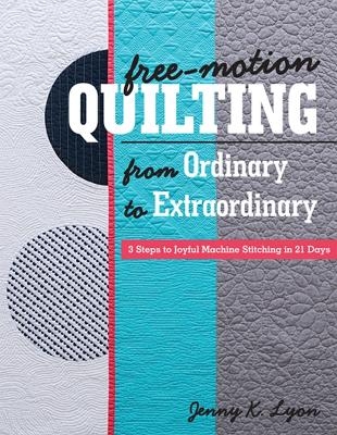 Free-Motion Quilting from Ordinary to Extraordinary - Jenny K. Lyon