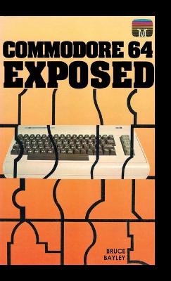 Commodore 64 Exposed - Bruce Bayley