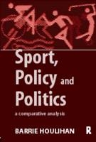 Sport, Policy and Politics -  Barrie Houlihan