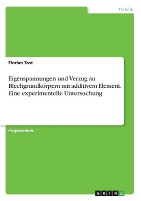 Eigenspannungen und Verzug an Blechgrundk&Atilde;&para;rpern mit additivem Element. Eine experimentelle Untersuchung - Florian Tost