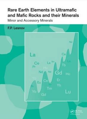 Rare Earth Elements in Ultramafic and Mafic Rocks and their Minerals -  Felix P. Lesnov