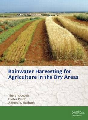Rainwater Harvesting for Agriculture in the Dry Areas -  Ahmed Y. Hachum,  Theib Y. Oweis,  Dieter Prinz