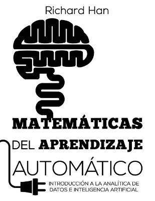 Matem&aacute;ticas del Aprendizaje Autom&aacute;tico - Richard Han