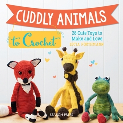 Cuddly Animals to Crochet - Lucia Förthmann