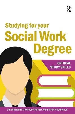 Studying for your Social Work Degree - Jane Bottomley, Patricia Cartney, Steven Pryjmachuk