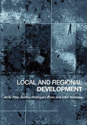 Local and Regional Development -  ANDY PIKE,  Andres Rodriguez-Pose,  John Tomaney