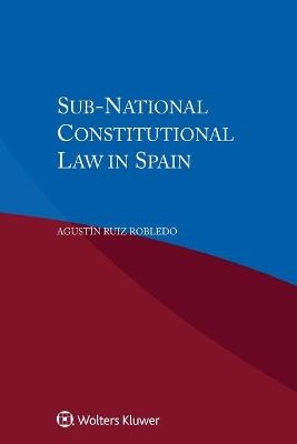 Sub-National Constitutional Law in Spain - Agustin Ruiz Robledo