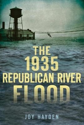 The 1935 Republican River Flood - Joy Hayden