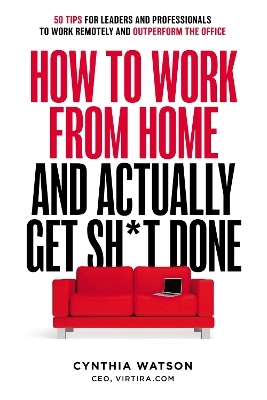 How To Work From Home And Actually Get Sh*t Done - Cynthia Watson