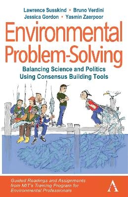 Environmental Problem-Solving: Balancing Science and Politics Using Consensus Building Tools - Lawrence Susskind, Bruno Verdini, Jessica Gordon, Yasmin Zaerpoor