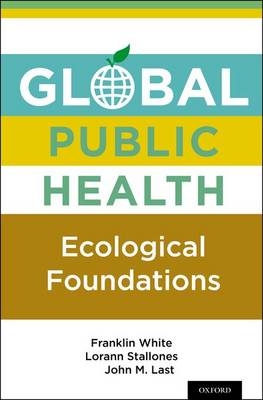 Global Public Health -  John M. Last,  Lorann Stallones,  Franklin White