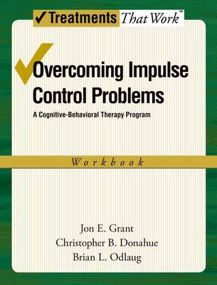 Overcoming Impulse Control Problems -  Christopher B. Donahue,  Jon E. Grant,  Brian L. Odlaug