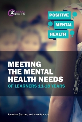 Meeting the Mental Health Needs of Learners 11-18 Years - Jonathan Glazzard, Kate Bancroft
