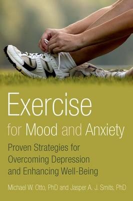 Exercise for Mood and Anxiety -  Jasper A.J. Smits Ph.D.,  Michael Otto Ph.D.