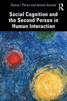 Social Cognition and the Second Person in Human Interaction - Diana I. P&eacute;rez, Antoni Gomila
