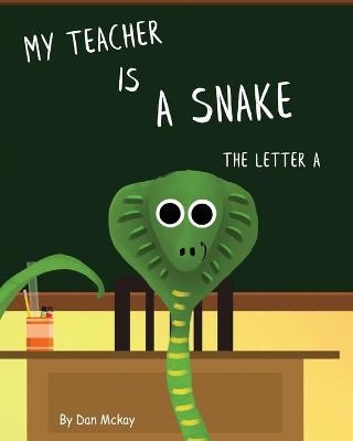My Teacher is a Snake The Letter A - Dan McKay