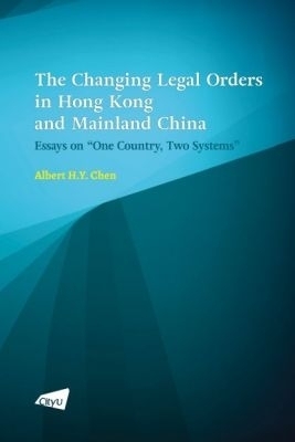 The Changing Legal Orders in Hong Kong and Mainland China - Albert H.Y. Chen