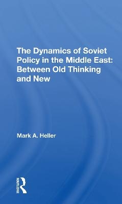 The Dynamics Of Soviet Policy In The Middle East - Mark A Heller