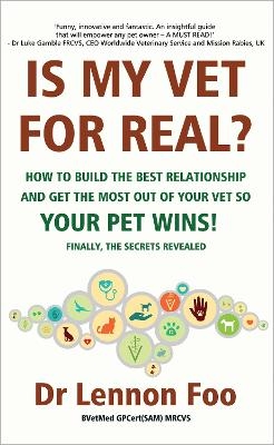 IS MY VET FOR REAL? How to build the best relationship and get the most out of your vet so your pet wins! - DR LENNON FOO