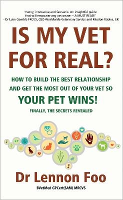 IS MY VET FOR REAL? How to build the best relationship and get the most out of your vet so your pet wins! - DR LENNON FOO