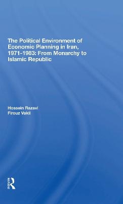 The Political Environment Of Economic Planning In Iran, 1971-1983 - Hossein Razavi, Firouz Vakil