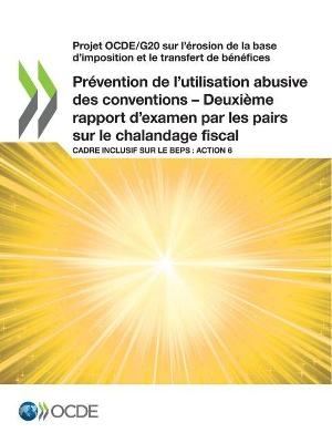 Projet Ocde/G20 Sur l'&Eacute;rosion de la Base d'Imposition Et Le Transfert de B&eacute;n&eacute;fices Pr&eacute;vention de l'Utilisation Abusive Des Conventions - Deuxi&egrave;me Rapport d'Examen Par Les Pairs Sur Le Chalandage Fiscal Cadre Inclusif Sur Le Beps: Action 6 -  Oecd