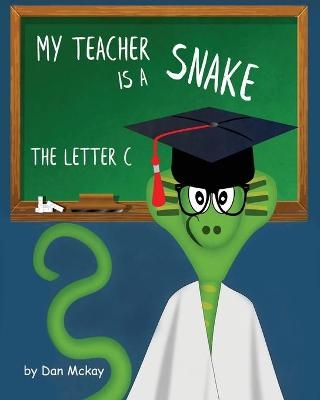 My Teacher is a Snake the Letter C - Dan McKay