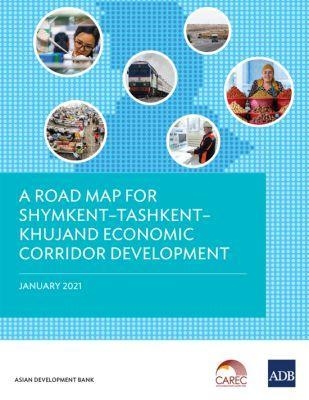 A Road Map for Shymkent&ETH;Tashkent&ETH;Khujand Economic Corridor Development -  Asian Development Bank