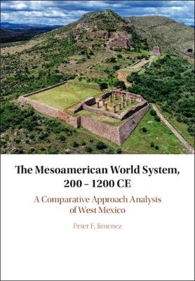 The Mesoamerican World System, 200&ndash;1200 CE - Peter F. Jimenez
