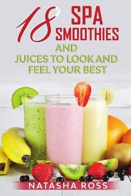Eighteen Spa Smoothies And Juices To Look And Feel Your Best - Natasha Ross