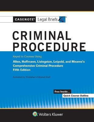 Casenote Legal Briefs for Criminal Procedure, Keyed to Allen, Hoffman, Livingston, Leipold, and Meares