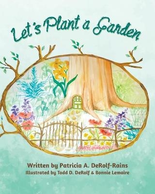 Let's Plant a Garden - Patricia A Derolf-Rains