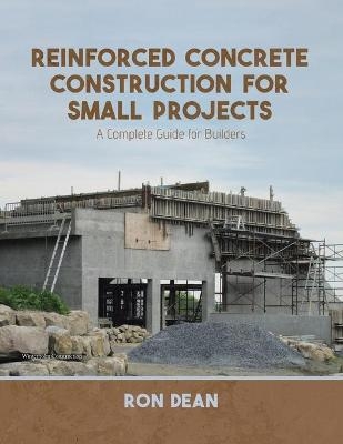 Reinforced Concrete Construction For Small Projects - Ron Dean