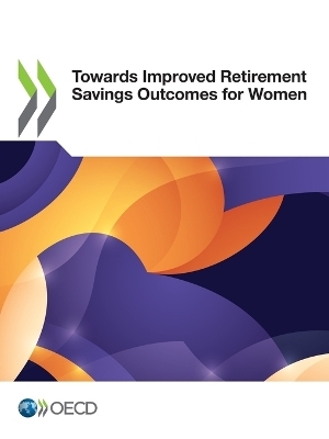 Towards Improved Retirement Savings Outcomes for Women -  Oecd