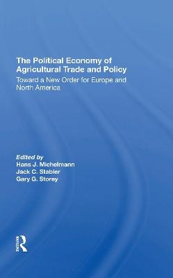 The Political Economy Of Agricultural Trade And Policy - Hans J Michelmann, Jack C Stabler, Gary Storey