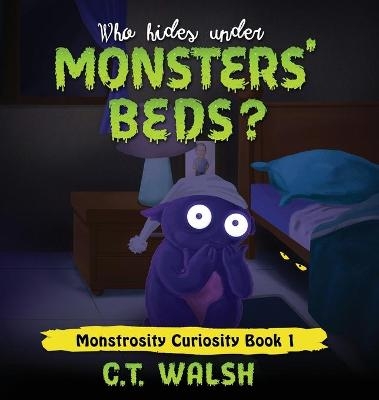 Who Hides Under Monsters' Beds - C T Walsh