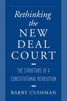 Rethinking the New Deal Court -  Barry Cushman