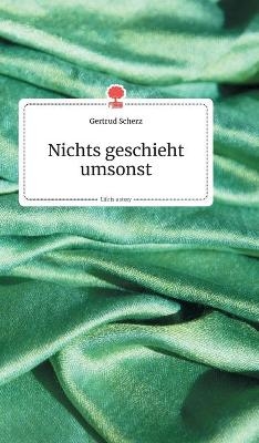 Nichts geschieht umsonst. Life is a Story - story.one - Gertrud Scherz