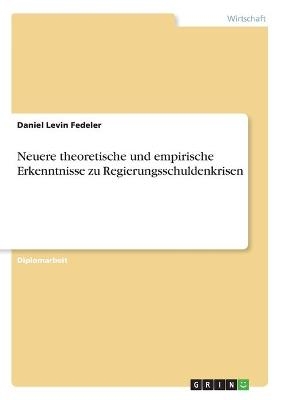 Neuere theoretische und empirische Erkenntnisse zu Regierungsschuldenkrisen - Daniel Levin Fedeler