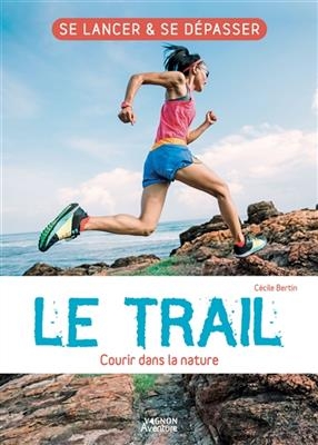 Le trail : courir dans la nature - C&eacute;cile Bertin