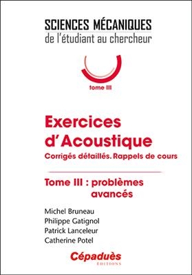 Exercices d'acoustique : corrigés détaillés, rappels de cours. Vol. 3. Problèmes avancés