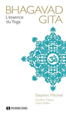 Bhagavad G&icirc;t&acirc; : l'essence du yoga