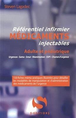 R&eacute;f&eacute;rentiel infirmier, m&eacute;dicaments injectables, adulte et p&eacute;diatrique : urgences, Samu, Smur, r&eacute;animation, SSPI chari... - Steven Lagadec