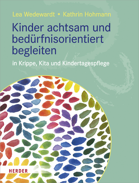 Kinder achtsam und bed&uuml;rfnisorientiert begleiten - Lea Wedewardt, Kathrin Hohmann